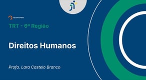 TRT - 6ª Região - Aula de Direitos Humanos: Teoria Geral Dos Direitos Humanos