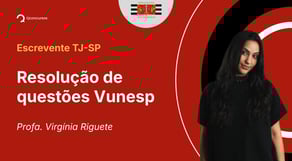 Escrevente TJ-SP - Resolução de questões Vunesp