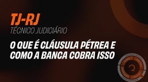 TJ-RJ - Técnico Judiciário - Sem Especialidade - O que é cláusula pétrea e como a banca cobra isso