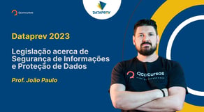 Dataprev 2023: Aula de Legislação acerca de Segurança de Informações e Proteção de Dados