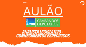 Aulão Câmara dos Deputados | ANALISTA LEGISLATIVO - CONHECIMENTOS ESPECÍFICOS