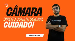 Concurso Câmara: Direito Constitucional | Parece fácil até cair na prova