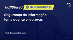 Banco do Brasil - 2025 Escriturário Agente Comercial- Segurança da Informação, tema quente em provas