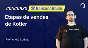 Banco do Brasil - 2025 - Escriturário - Agente Comercial - Etapas de vendas de Kotler