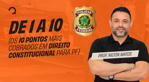 Os 10 pontos mais cobrados em Direito Constitucional para o concurso PF