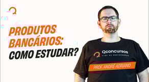 Conhecimentos Bancários: Como estudar Produtos Bancários?