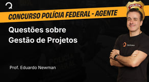 Polícia Federal - Agente Administrativo - Questões sobre Gestão de Projetos