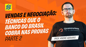 Concurso BB: Técnicas de Vendas e Negociação do Banco do Brasil - Parte 2
