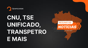 Concurso CNU, Edital Transpetro e TSE Unificado são destaques | Resumo de notícias