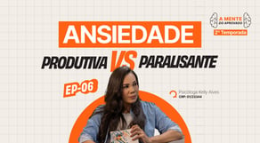 Ansiedade produtiva x ansiedade paralisante