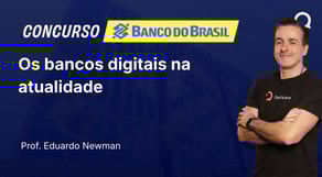 Banco do Brasil - 2025 - Escriturário - Agente Comercial - Os bancos digitais na atualidade