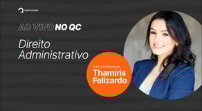 Ao Vivo no QC | Direito Administrativo, com a Professora Thamiris Felizardo