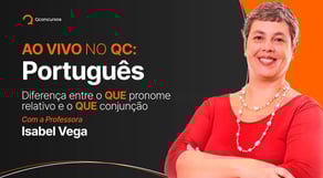 Concurso público: Diferença entre o QUE pronome relativo e o QUE conjunção