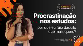 Procrastinação nos estudos: por que eu fujo daquilo que mais quero? - A MENTE DO APROVADO