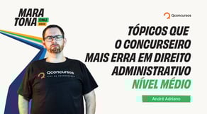 Maratona CNU 2025 | Tópicos que o concurseiro mais erra em Direito Administrativo - Nível Médio