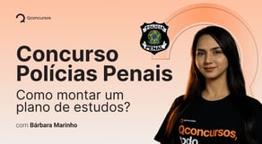 Concurso Polícias Penais: Como montar um plano de estudos?