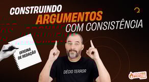 Redação nota 10: Construindo Argumentos com Consistência