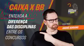 Caixa X BB - Entenda a diferença das disciplinas entre os concursos