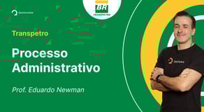 Concurso Transpetro: Aula de Estrutura do Processo Administrativo no Brasil