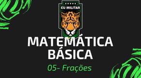 05 - Frações - Matemática Básica - [ Eu Militar ]