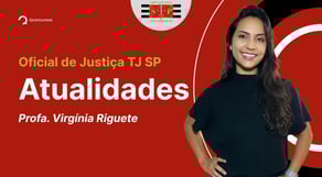 Concurso Oficial de Justiça do TJ SP: Aula de Atualidades