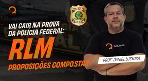 O que vai cair no concurso PF 2025: RLM - Proposições compostas