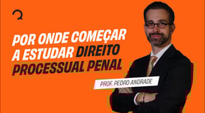 Concurso PF: Por onde começar a estudar Direito Processual Penal