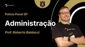 Concurso Polícia Penal SP: aula de Administração