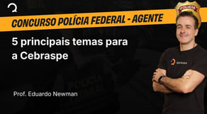 Polícia Federal - Agente Administrativo - 5 principais temas para a Cebraspe
