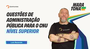Maratona CNU 2025: Questões de Administração Pública para o CNU - Nível Superior