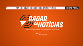 Radar de notícias: Top 5 concursos que podem sair em abril