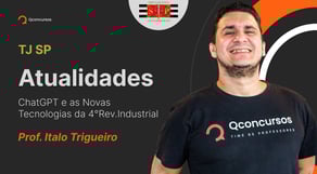 Concurso TJ SP: Atualidades - ChatGPT e as Novas Tecnologias da 4° Rev. Industrial