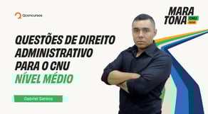 Maratona CNU 2025: Questões de Direito Administrativo para o CNU - Nível Médio