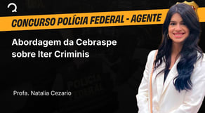 Polícia Federal - Agente - Abordagem da Cebraspe sobre Iter Criminis
