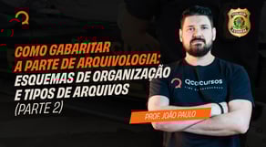 Concurso PF 2025: Como Gabaritar Arquivologia - Esquemas de Organização e Tipos de Arquivos