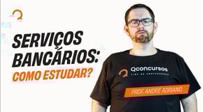 Serviços Bancários: como estudar? | Como estudar para concursos