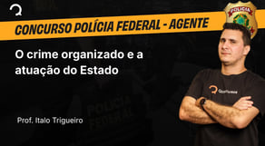 Polícia Federal - 2025 - Agente de Polícia - O crime organizado e a atuação do Estado