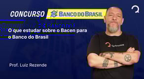 Banco do Brasil - 2025 - Escriturário - Agente Comercial - O que estudar sobre o Bacen para o BB