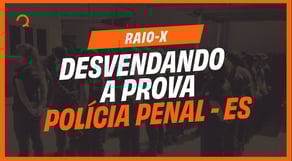 O que vai cair na prova do concurso Policia Penal ES | Raio-X do Edital