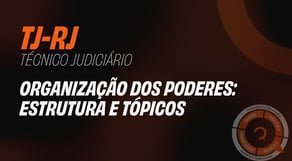 TJ-RJ - Técnico Judiciário - Sem Especialidade - Organização dos Poderes: estrutura e tópicos