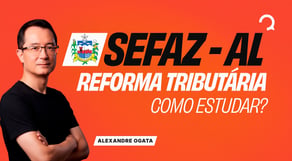 SEFAZ-AL: entenda a Reforma Tributária de uma vez por todas