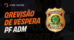 Concurso PF ADM 2025 - Agente Administrativo | Revisão de Véspera