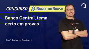 Banco do Brasil - 2025 - Escriturário - Agente Comercial - Banco Central, tema certo em provas