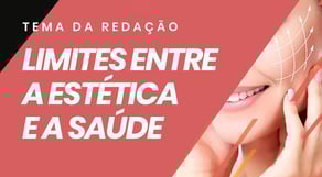 Os Limites entre a Estética e a Saúde | REDAÇÃO PERFEITA