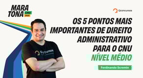 Maratona CNU - Os 5 pontos mais importantes de Direito Administrativo para o CNU - Nível Médio