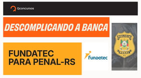Descomplicando a Banca: Fundatec para o concurso Penal RS