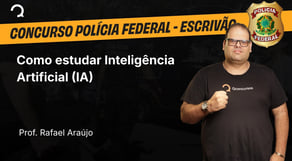 Polícia Federal - 2025 - Escrivão de Polícia - Como estudar Inteligência Artificial (IA)