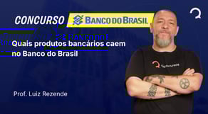 Banco do Brasil - 2025 - Escriturário - Agente Comercial - Quais produtos bancários caem no BB