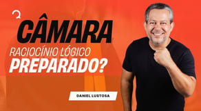 Câmara: Raciocínio Lógico | Você está preparado?