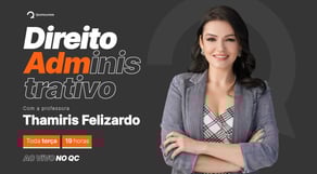 Aula de Direito Administrativo, com a professora Thamiris Felizardo | Ao Vivo no QC